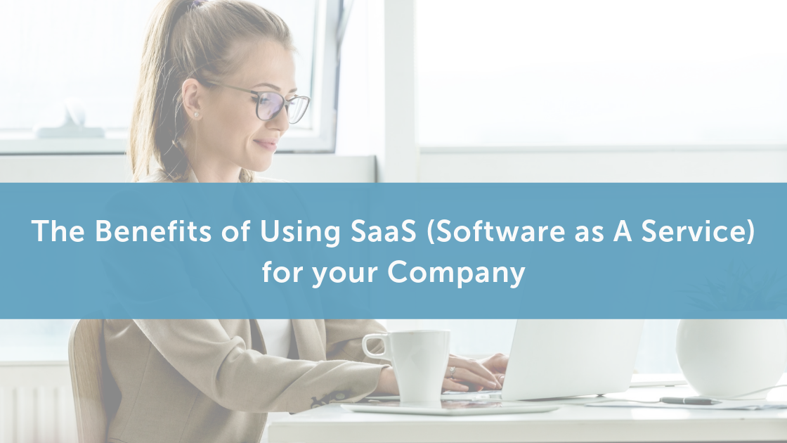 The Benefits of Using SaaS (Software as A Service) for your Company